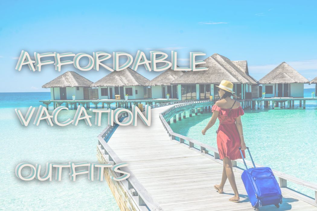 Where to Find Womens Affordable Clothing in 2024: Affordable Vacation Outfits